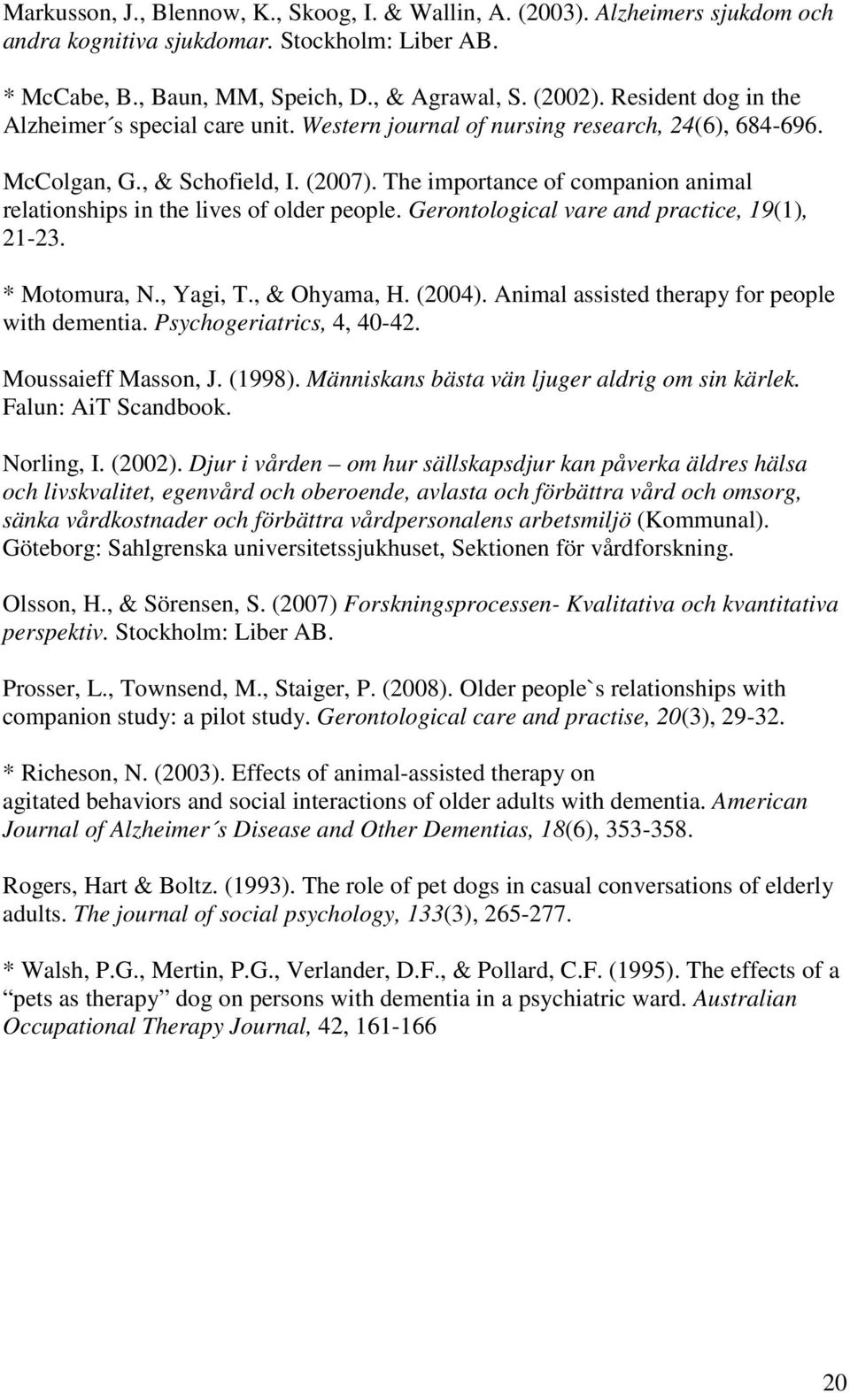 The importance of companion animal relationships in the lives of older people. Gerontological vare and practice, 19(1), 21-23. * Motomura, N., Yagi, T., & Ohyama, H. (2004).