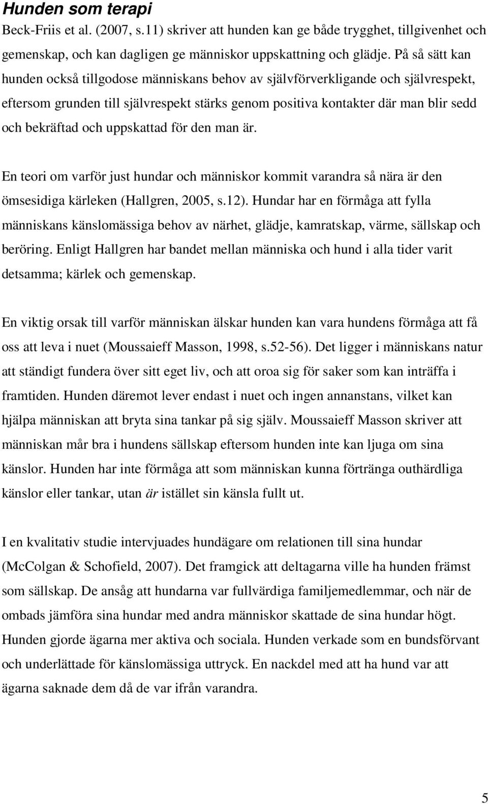 uppskattad för den man är. En teori om varför just hundar och människor kommit varandra så nära är den ömsesidiga kärleken (Hallgren, 2005, s.12).