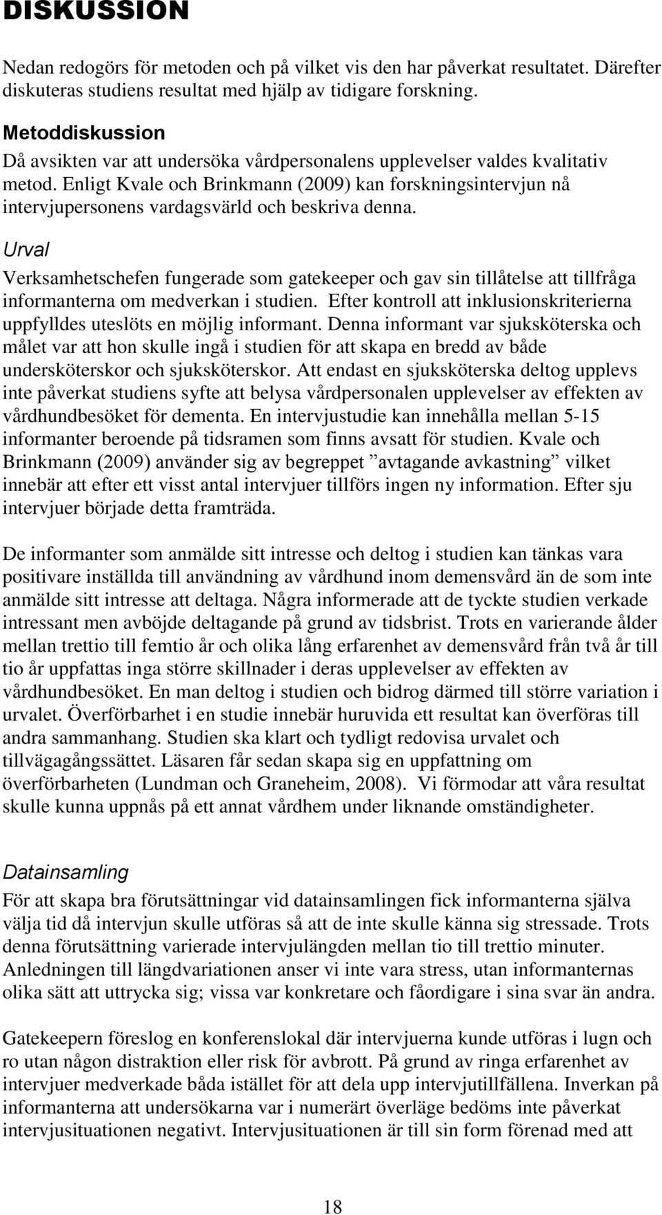 Enligt Kvale och Brinkmann (2009) kan forskningsintervjun nå intervjupersonens vardagsvärld och beskriva denna.