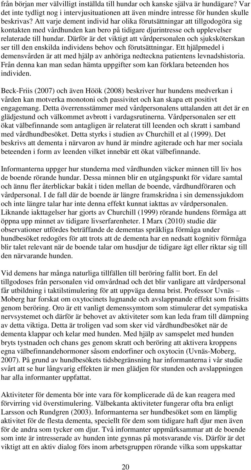 Därför är det viktigt att vårdpersonalen och sjuksköterskan ser till den enskilda individens behov och förutsättningar.