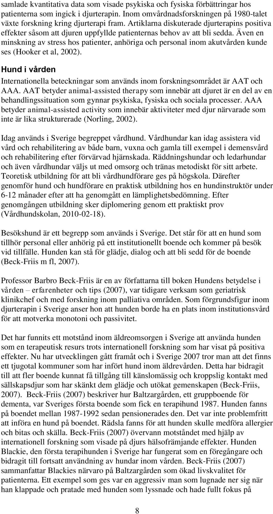 Även en minskning av stress hos patienter, anhöriga och personal inom akutvården kunde ses (Hooker et al, 2002).