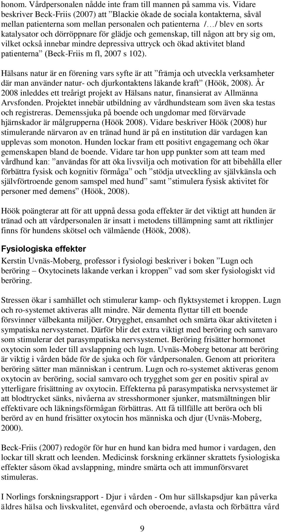 och gemenskap, till någon att bry sig om, vilket också innebar mindre depressiva uttryck och ökad aktivitet bland patienterna (Beck-Friis m fl, 2007 s 102).