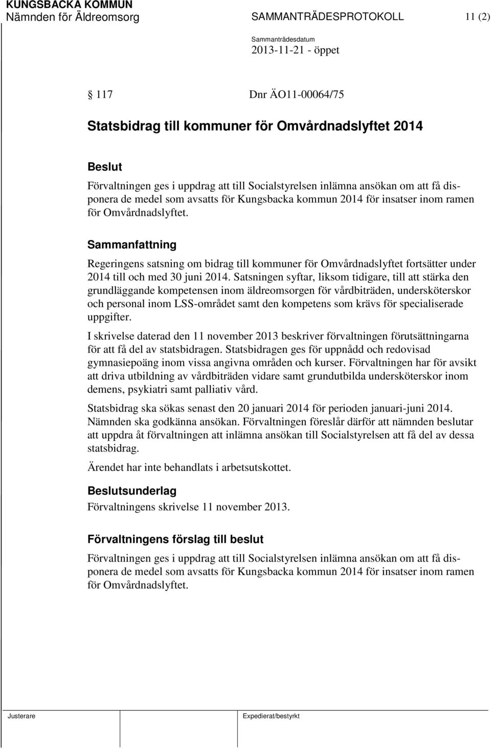 Sammanfattning Regeringens satsning om bidrag till kommuner för Omvårdnadslyftet fortsätter under 2014 till och med 30 juni 2014.