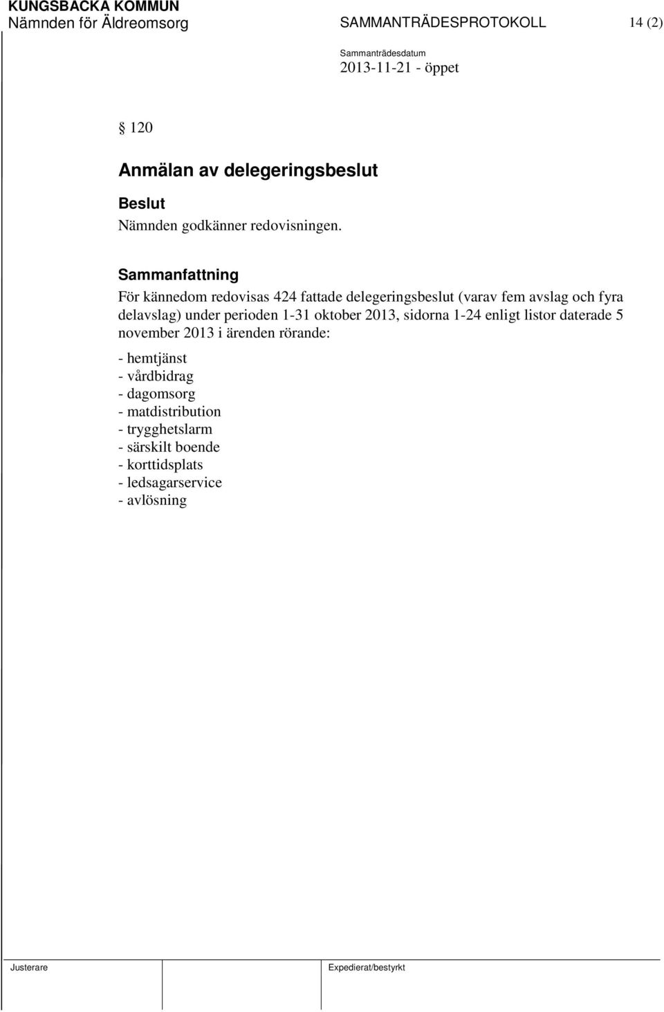 Sammanfattning För kännedom redovisas 424 fattade delegeringsbeslut (varav fem avslag och fyra delavslag) under