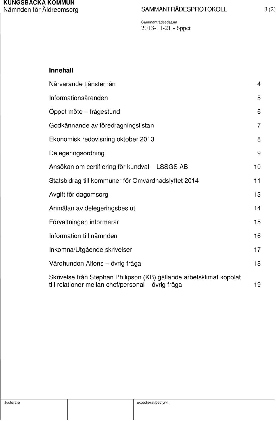 för Omvårdnadslyftet 2014 11 Avgift för dagomsorg 13 Anmälan av delegeringsbeslut 14 Förvaltningen informerar 15 Information till nämnden 16