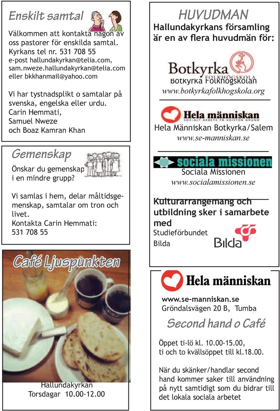 Vi samlas i hem, delar måltidsgemenskap, samtalar om tron och livet.