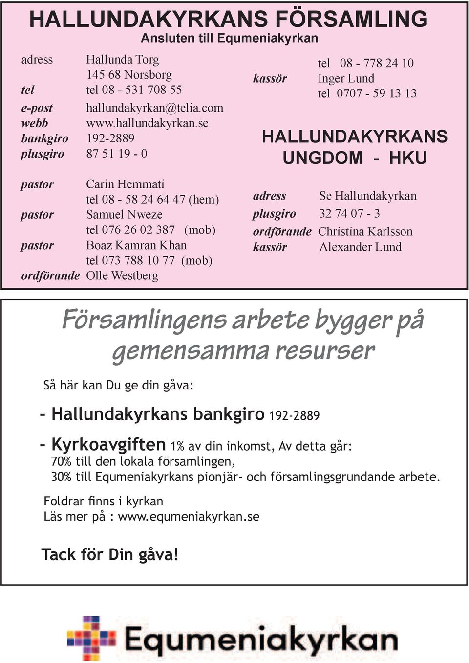 se bankgiro 192-2889 plusgiro 87 51 19-0 pastor Carin Hemmati tel 08-58 24 64 47 (hem) pastor Samuel Nweze tel 076 26 02 387 (mob) pastor Boaz Kamran tel 073 788 10 77 (mob) ordförande Olle Westberg