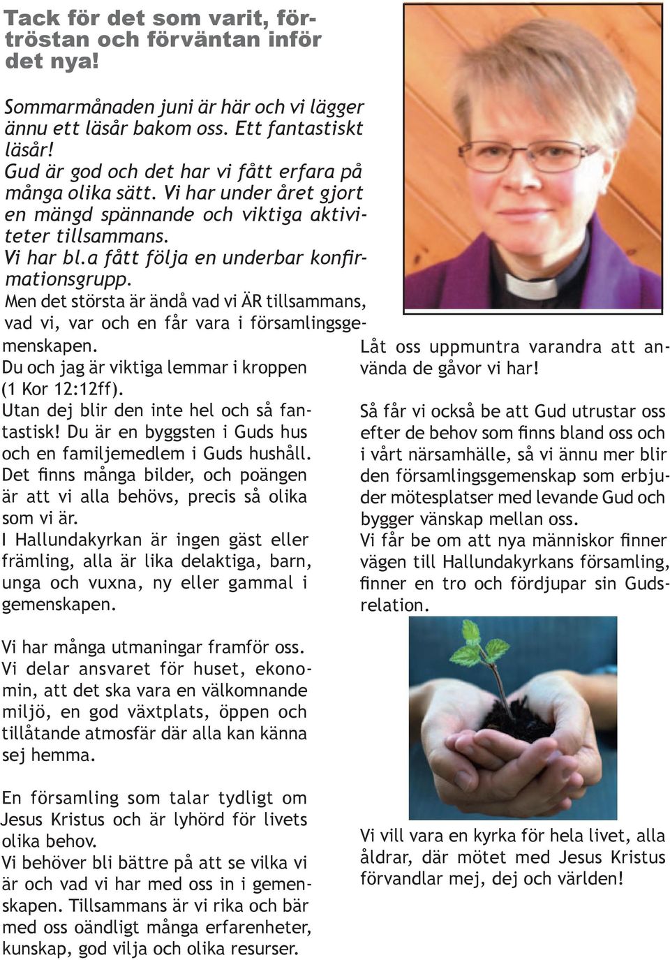 Men det största är ändå vad vi ÄR tillsammans, vad vi, var och en får vara i församlingsgemenskapen. Du och jag är viktiga lemmar i kroppen (1 Kor 12:12ff).