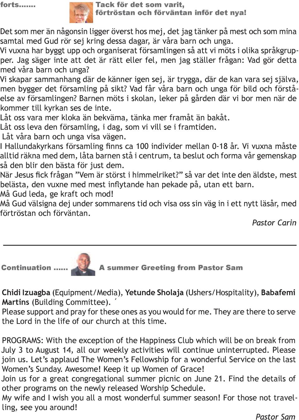 Vi vuxna har byggt upp och organiserat församlingen så att vi möts i olika språkgrupper. Jag säger inte att det är rätt eller fel, men jag ställer frågan: Vad gör detta med våra barn och unga?