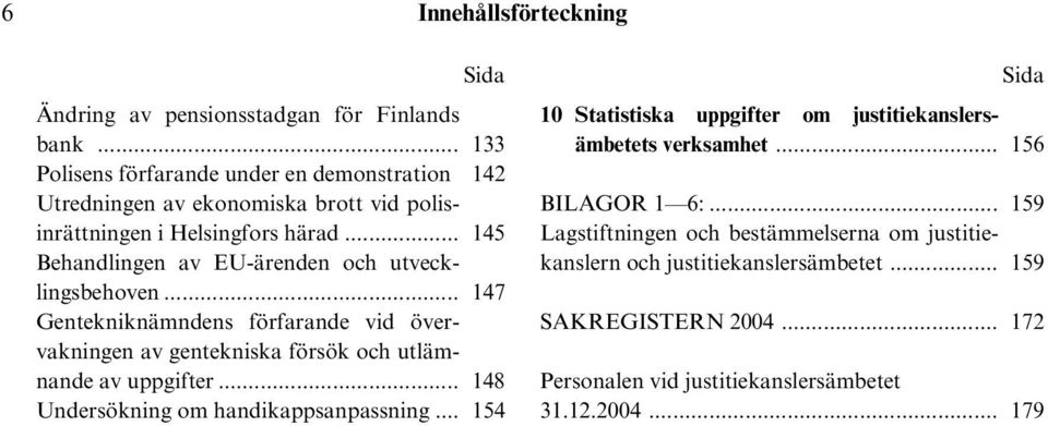 .. 145 Behandlingen av EU-ärenden och utvecklingsbehoven... 147 Gentekniknämndens förfarande vid övervakningen av gentekniska försök och utlämnande av uppgifter.