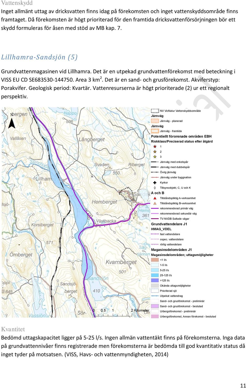 Det är en utpekad grundvattenförekomst med beteckning i VISS EU CD SE683530-144750. Area 3 km 2. Det är en sand- och grusförekomst. Akviferstyp: Porakvifer. Geologisk period: Kvartär.