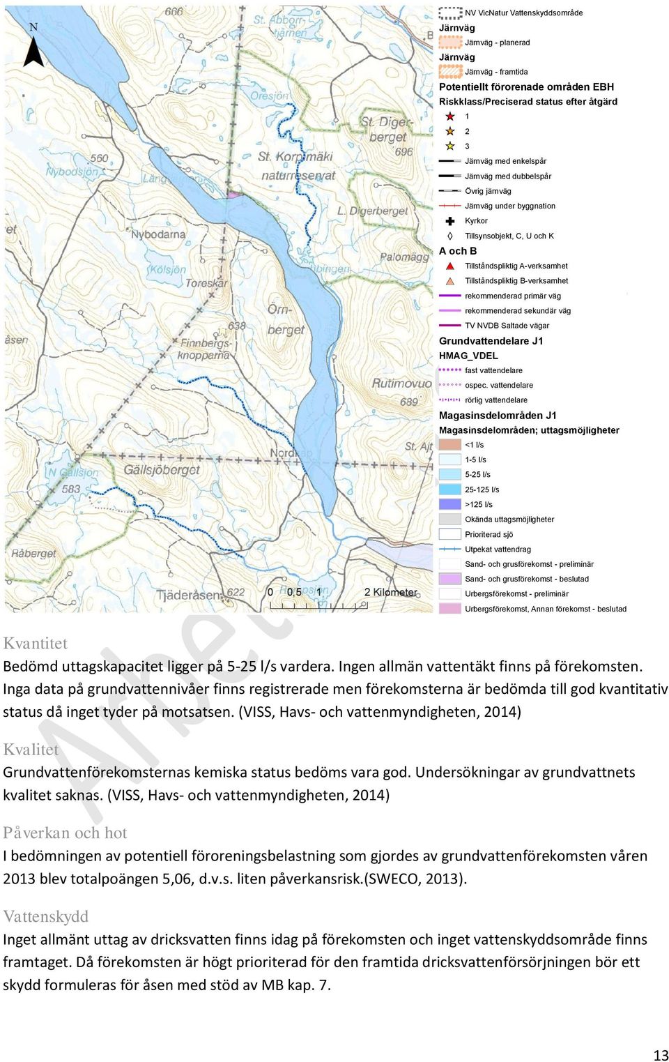 (VISS, Havs- och vattenmyndigheten, 2014) Grundvattenförekomsternas kemiska status bedöms vara god. Undersökningar av grundvattnets kvalitet saknas.