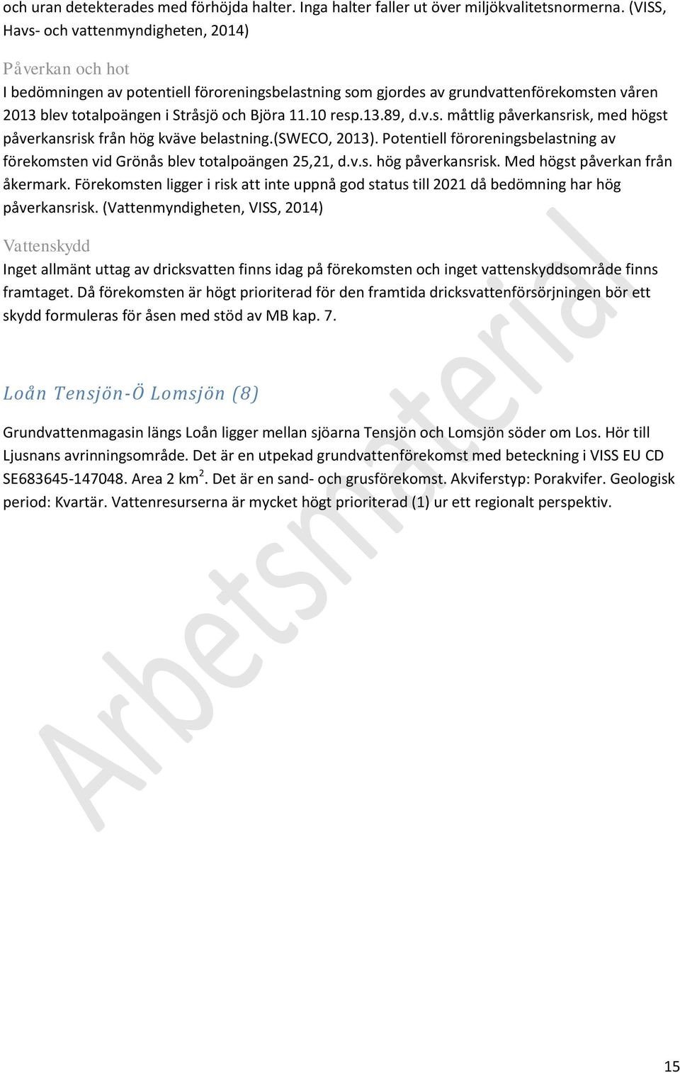 v.s. måttlig påverkansrisk, med högst påverkansrisk från hög kväve belastning.(sweco, 2013). Potentiell föroreningsbelastning av förekomsten vid Grönås blev totalpoängen 25,21, d.v.s. hög påverkansrisk.