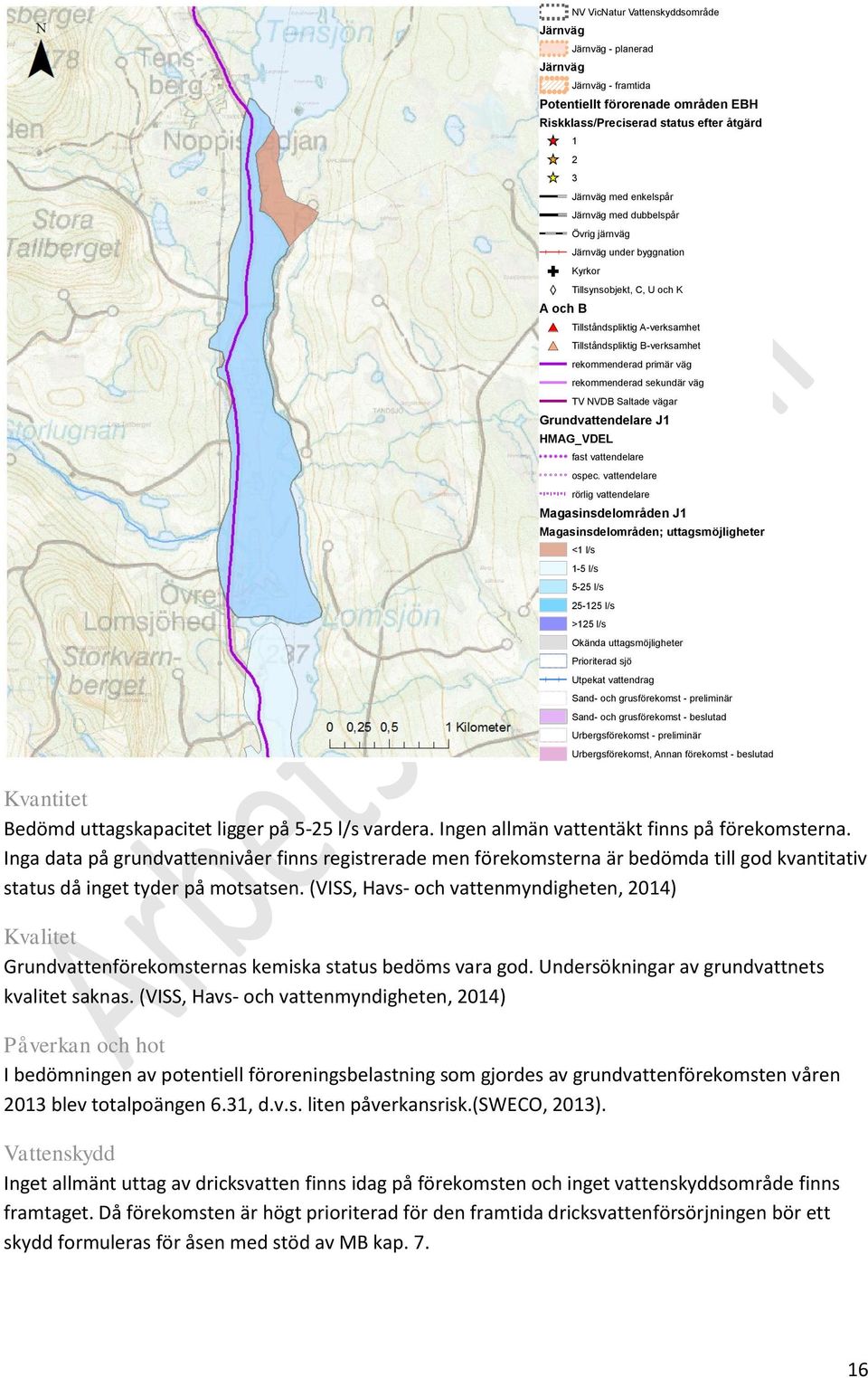 (VISS, Havs- och vattenmyndigheten, 2014) Grundvattenförekomsternas kemiska status bedöms vara god. Undersökningar av grundvattnets kvalitet saknas.