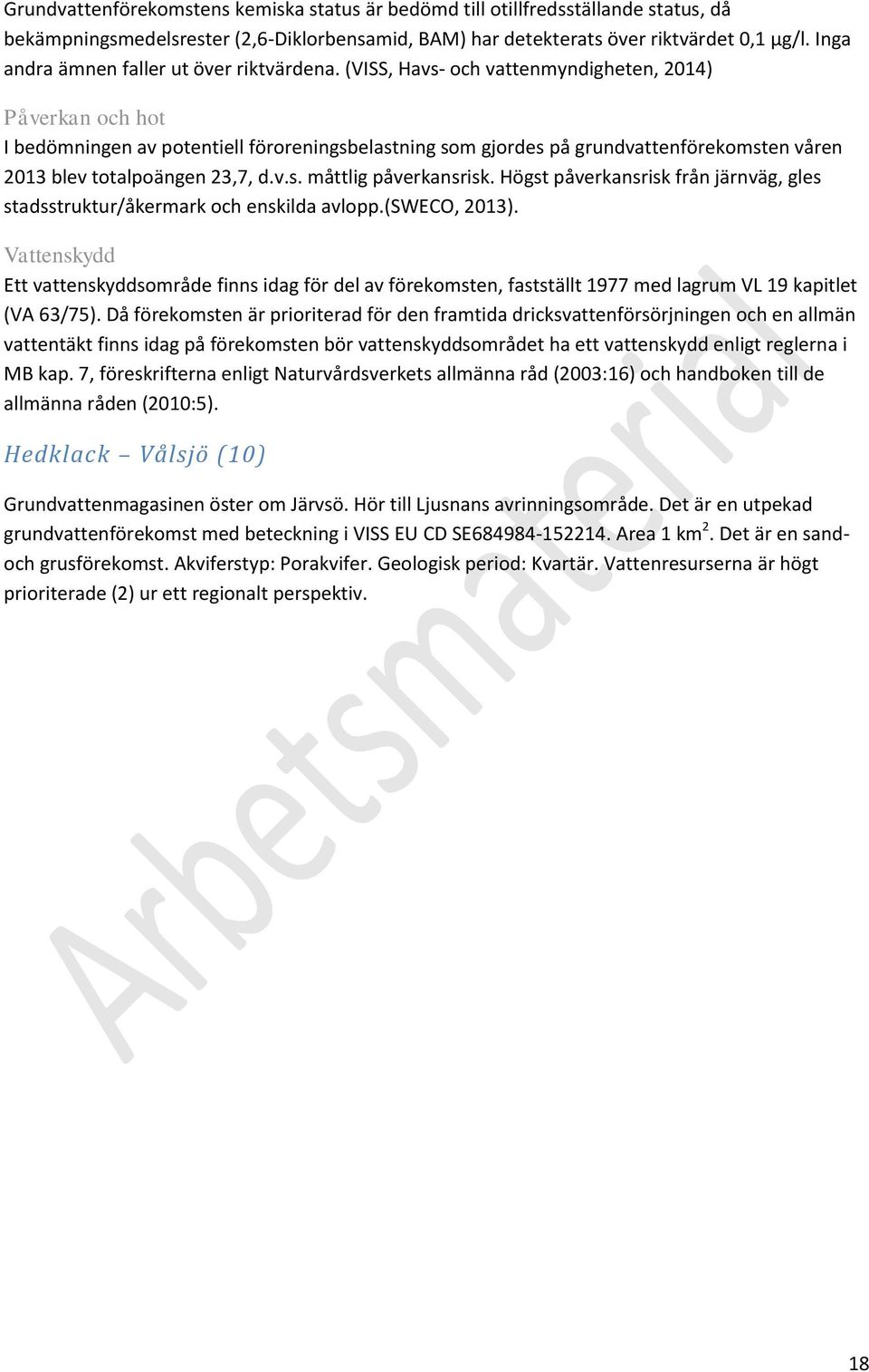 (VISS, Havs- och vattenmyndigheten, 2014) I bedömningen av potentiell föroreningsbelastning som gjordes på grundvattenförekomsten våren 2013 blev totalpoängen 23,7, d.v.s. måttlig påverkansrisk.