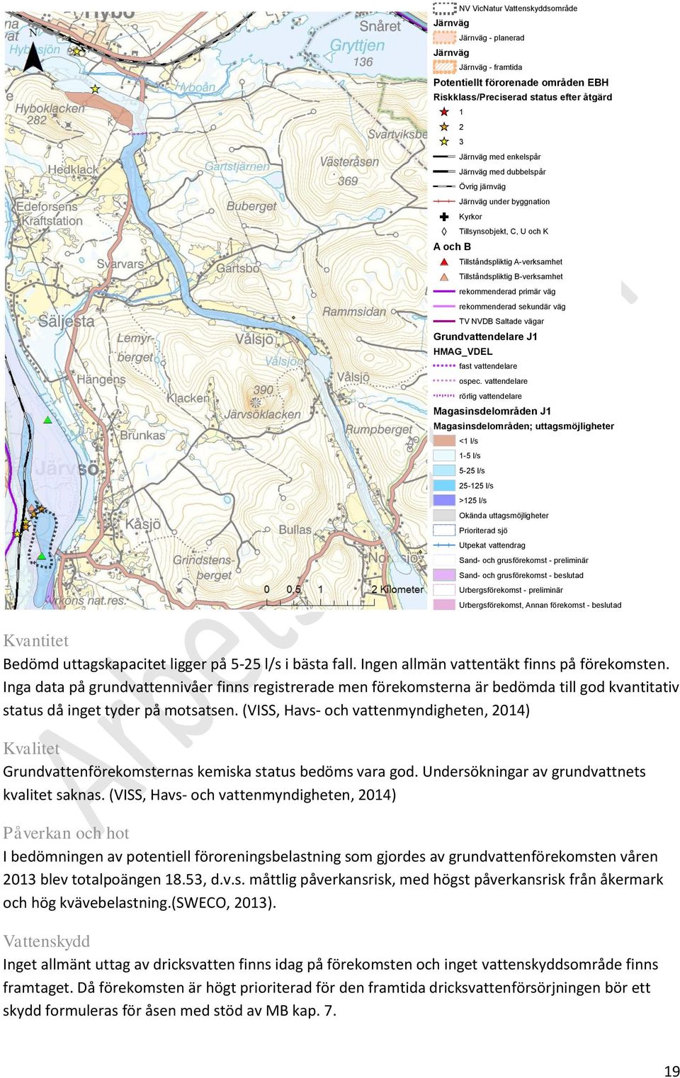 (VISS, Havs- och vattenmyndigheten, 2014) Grundvattenförekomsternas kemiska status bedöms vara god. Undersökningar av grundvattnets kvalitet saknas.