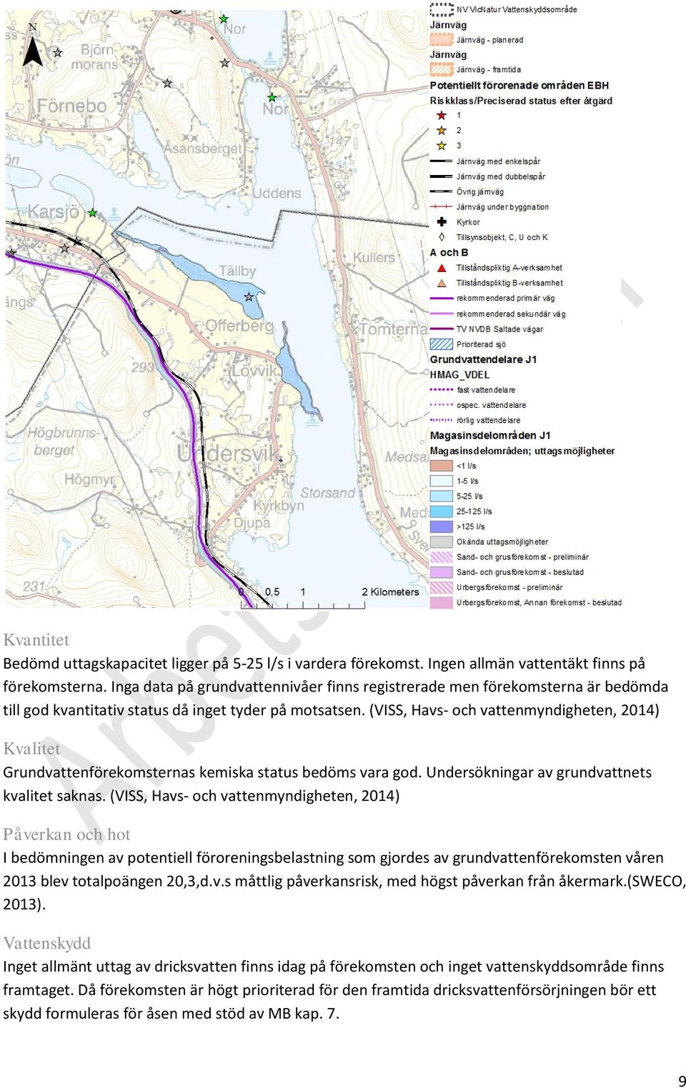 (VISS, Havs- och vattenmyndigheten, 2014) Grundvattenförekomsternas kemiska status bedöms vara god. Undersökningar av grundvattnets kvalitet saknas.