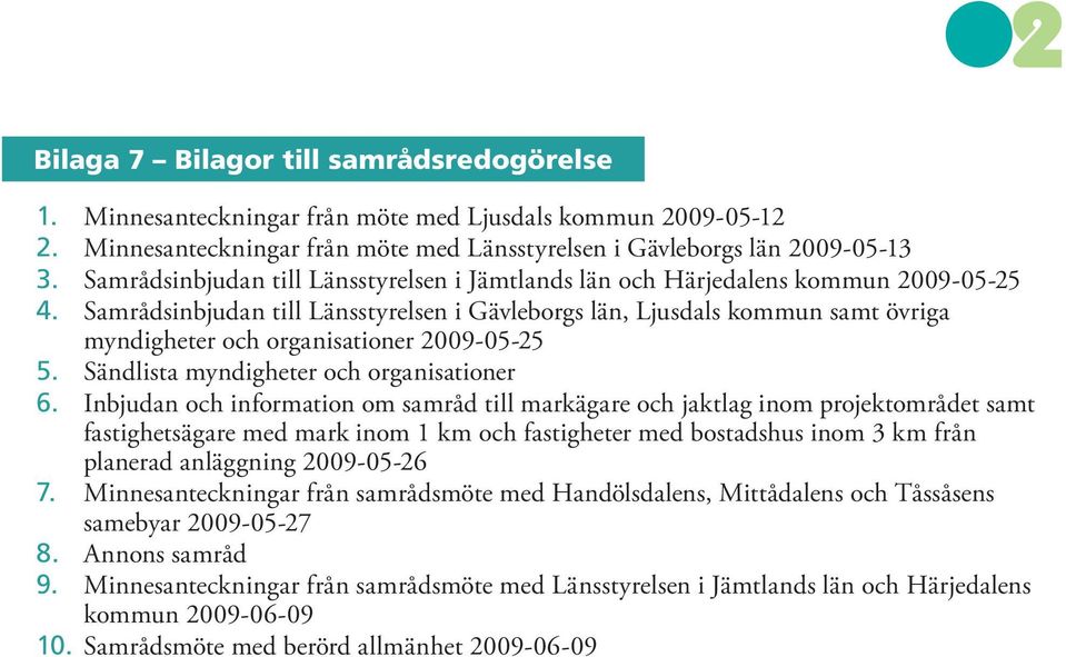 Samrådsinbjudan till Länsstyrelsen i Gävleborgs län, Ljusdals kommun samt övriga myndigheter och organisationer 2009-05-25 5. Sändlista myndigheter och organisationer 6.