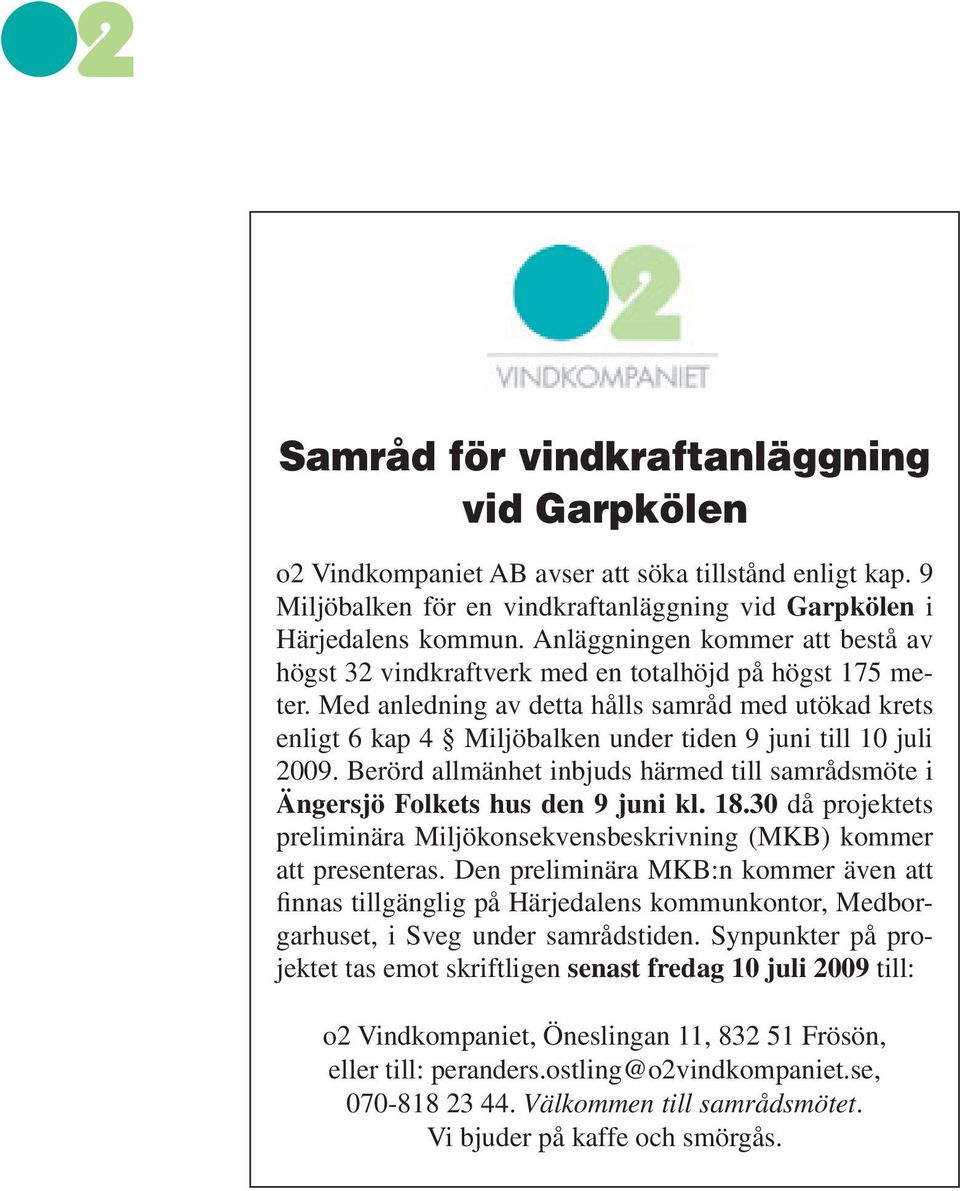 Med anledning av detta hålls samråd med utökad krets enligt 6 kap 4 Miljöbalken under tiden 9 juni till 10 juli 2009.