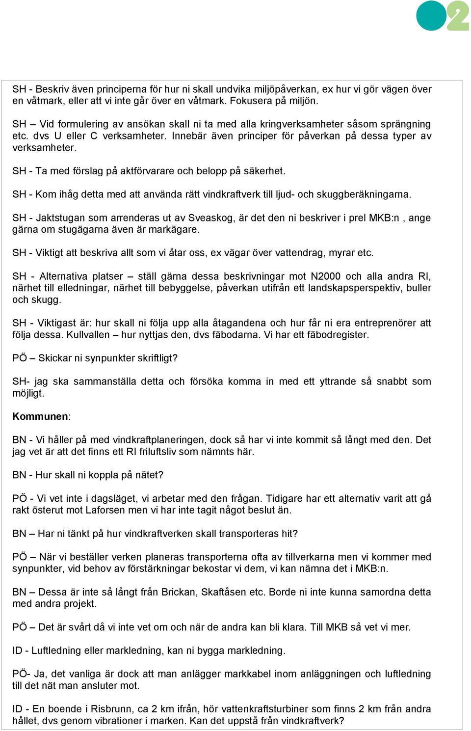 SH - Ta med förslag på aktförvarare och belopp på säkerhet. SH - Kom ihåg detta med att använda rätt vindkraftverk till ljud- och skuggberäkningarna.