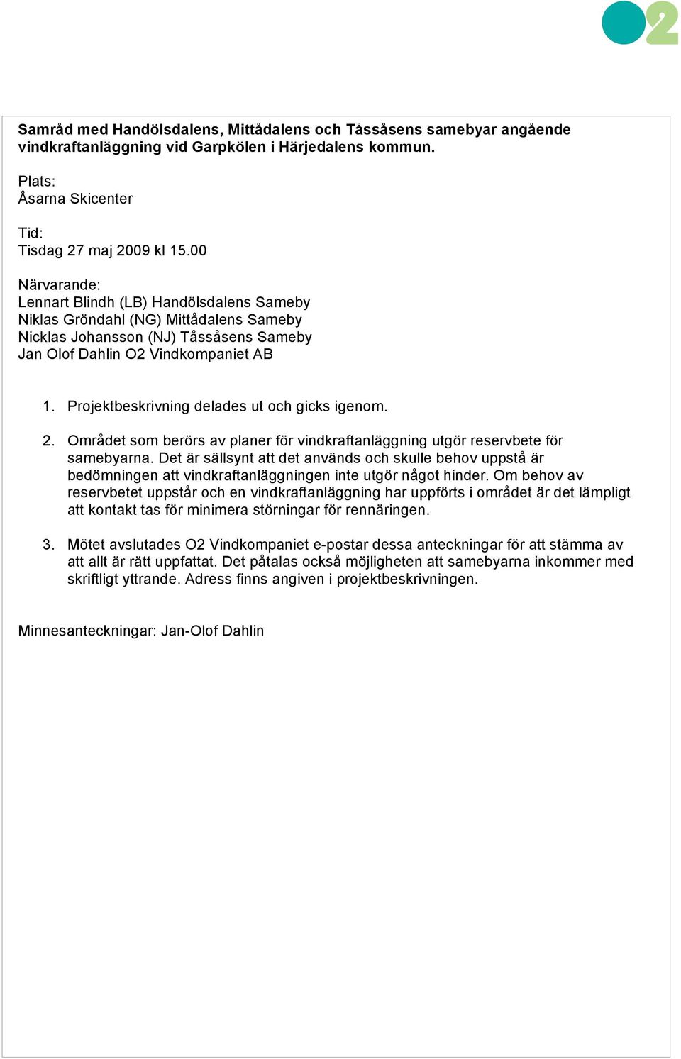 Projektbeskrivning delades ut och gicks igenom. 2. Området som berörs av planer för vindkraftanläggning utgör reservbete för samebyarna.