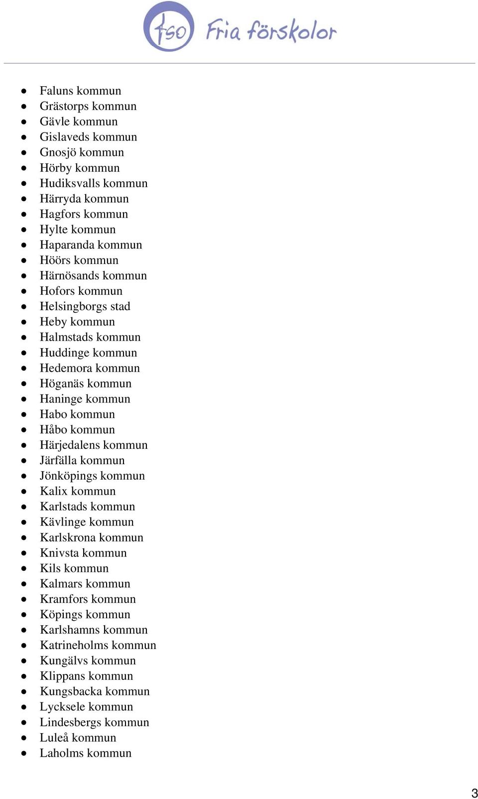 kommun Härjedalens kommun Järfälla kommun Jönköpings kommun Kalix kommun Karlstads kommun Kävlinge kommun Karlskrona kommun Knivsta kommun Kils kommun Kalmars kommun