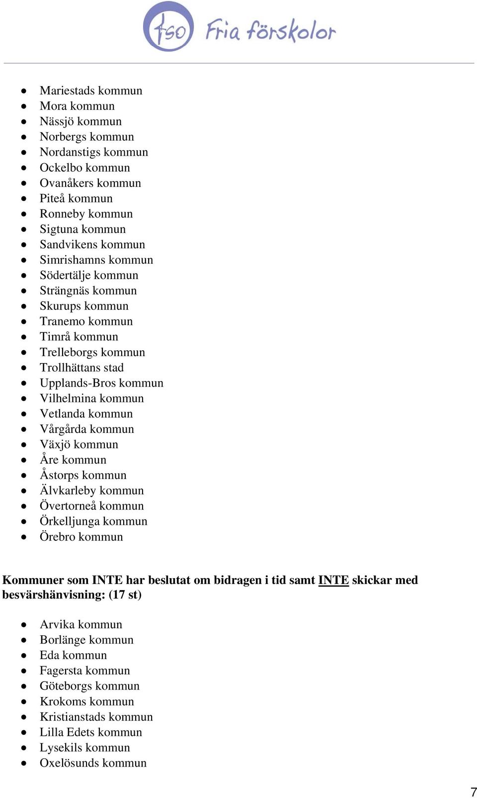 kommun Växjö kommun Åre kommun Åstorps kommun Älvkarleby kommun Övertorneå kommun Örkelljunga kommun Örebro kommun Kommuner som INTE har beslutat om bidragen i tid samt INTE skickar med