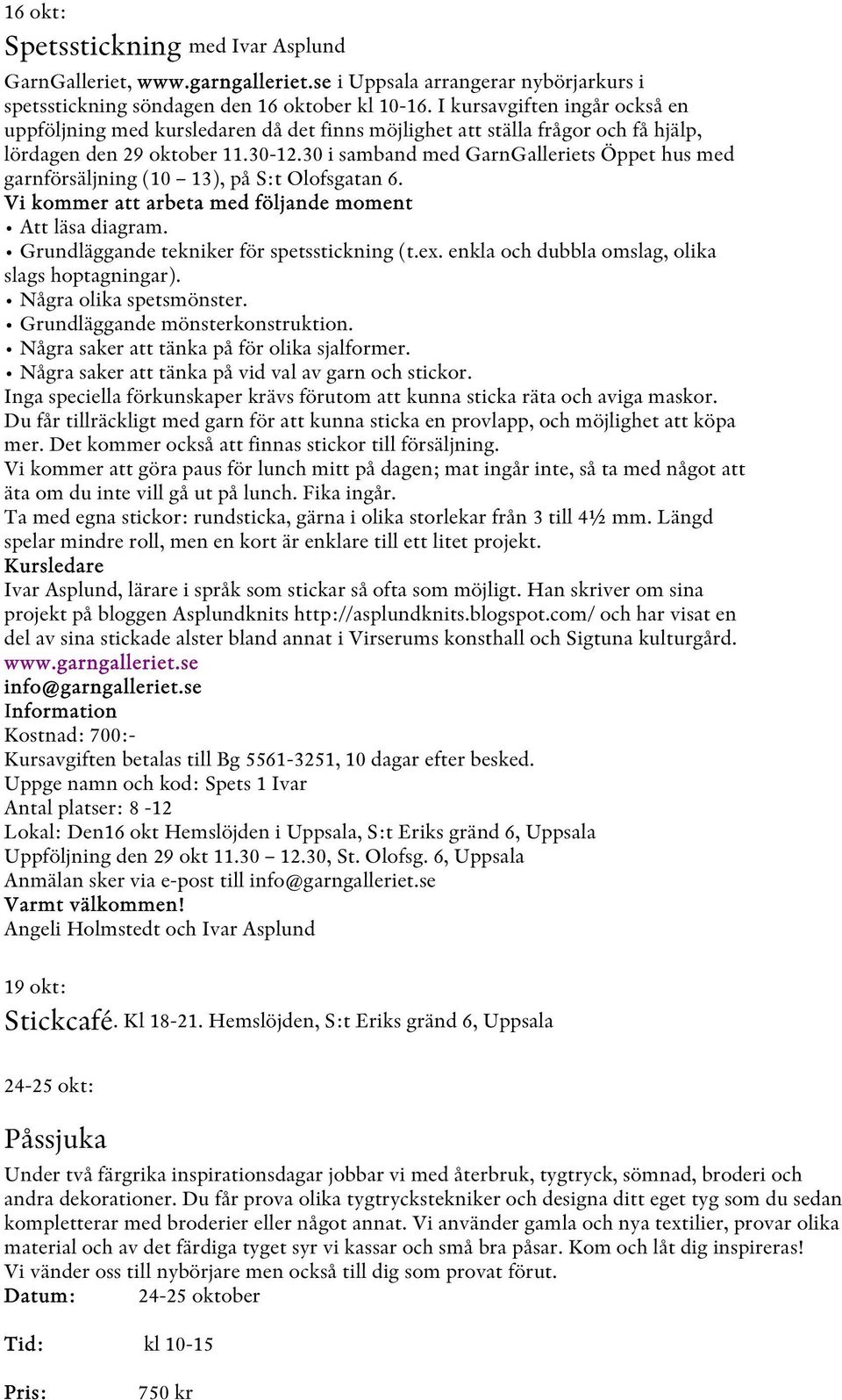 30 i samband med GarnGalleriets Öppet hus med garnförsäljning (10 13), på S:t Olofsgatan 6. Vi kommer att arbeta med följande moment Att läsa diagram. Grundläggande tekniker för spetsstickning (t.ex.