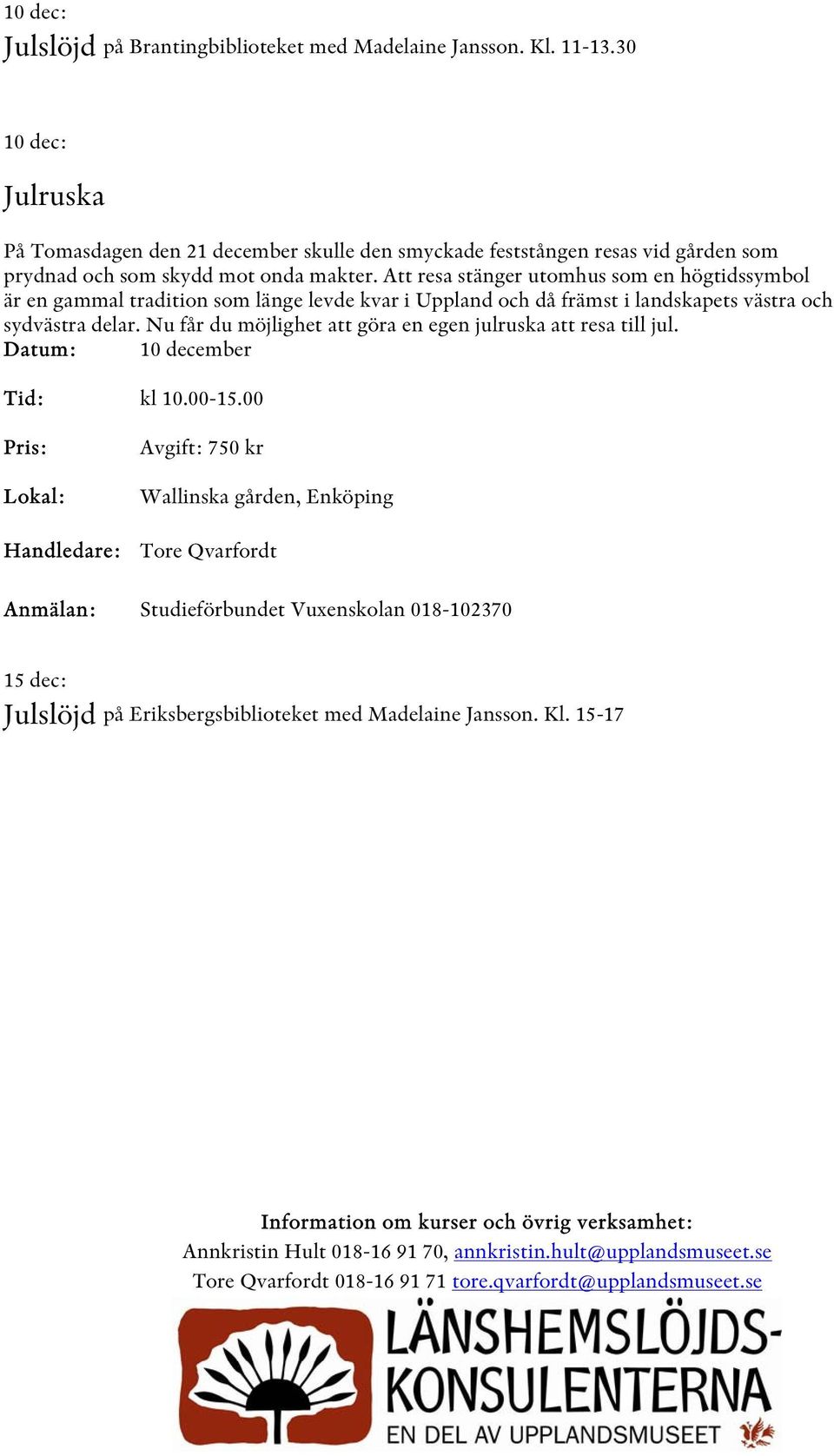 Att resa stänger utomhus som en högtidssymbol är en gammal tradition som länge levde kvar i Uppland och då främst i landskapets västra och sydvästra delar.