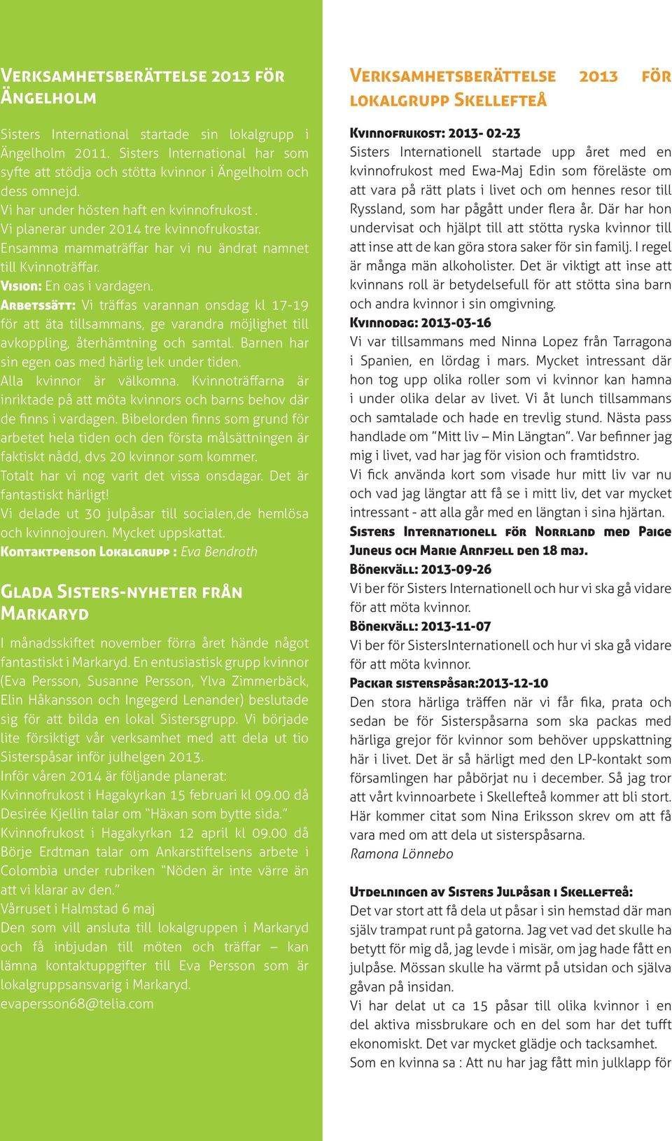 Arbetssätt: Vi träffas varannan onsdag kl 17-19 för att äta tillsammans, ge varandra möjlighet till avkoppling, återhämtning och samtal. Barnen har sin egen oas med härlig lek under tiden.