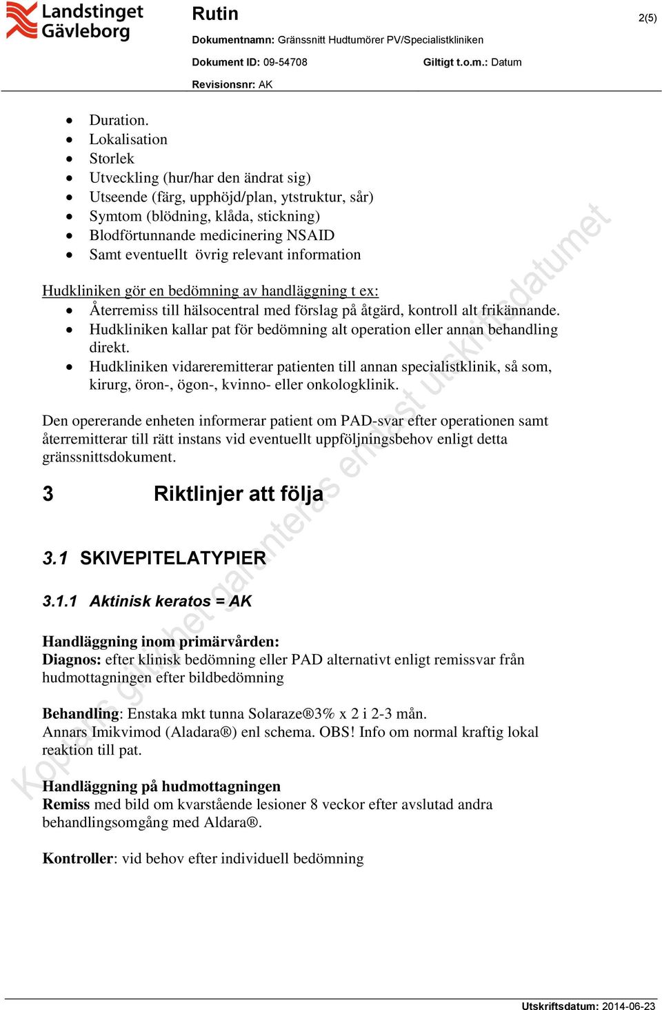 relevant information Hudkliniken gör en bedömning av handläggning t ex: Återremiss till hälsocentral med förslag på åtgärd, kontroll alt frikännande.