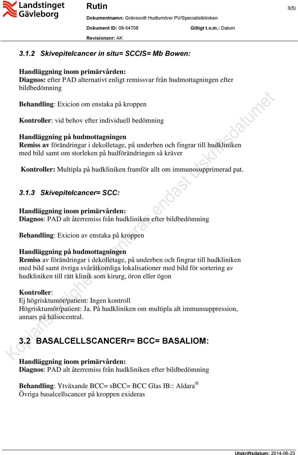 efter individuell bedömning Remiss av förändringar i dekolletage, på underben och fingrar till hudkliniken med bild samt om storleken på hudförändringen så kräver Kontroller: Multipla på hudkliniken