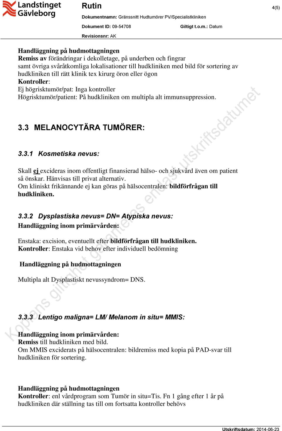 3 MELANOCYTÄRA TUMÖRER: 3.3.1 Kosmetiska nevus: Skall ej excideras inom offentligt finansierad hälso- och sjukvård även om patient så önskar. Hänvisas till privat alternativ.