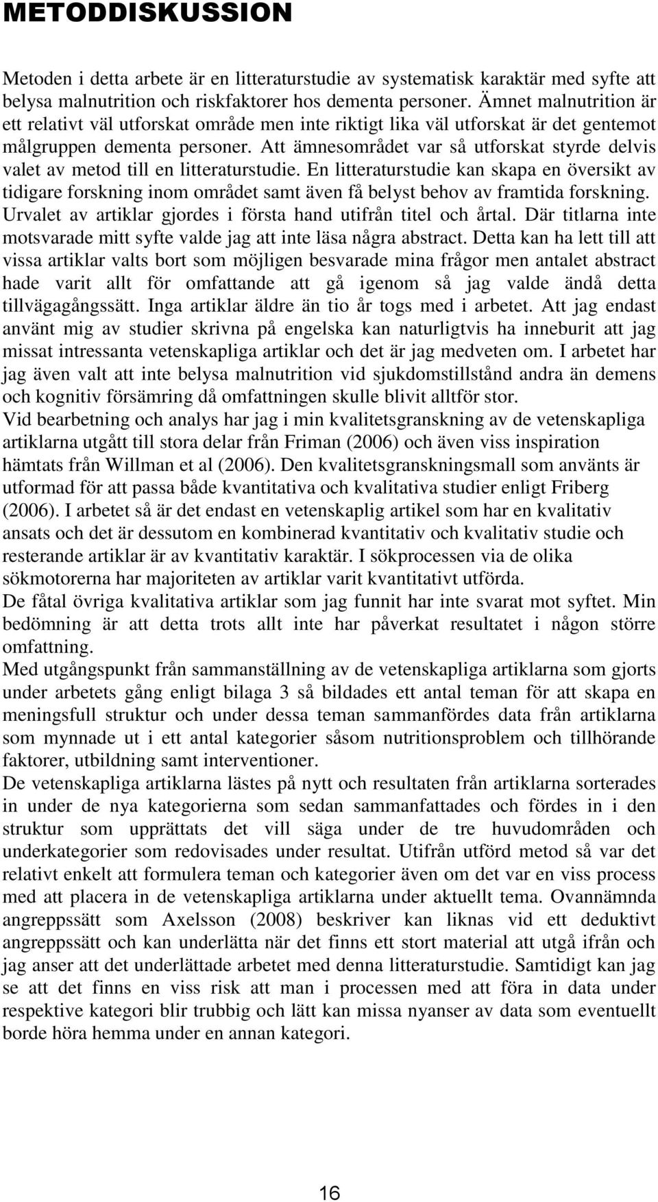 Att ämnesområdet var så utforskat styrde delvis valet av metod till en litteraturstudie.