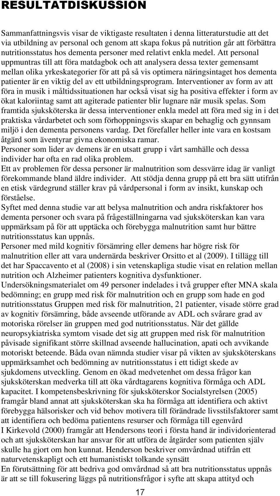 Att personal uppmuntras till att föra matdagbok och att analysera dessa texter gemensamt mellan olika yrkeskategorier för att på så vis optimera näringsintaget hos dementa patienter är en viktig del