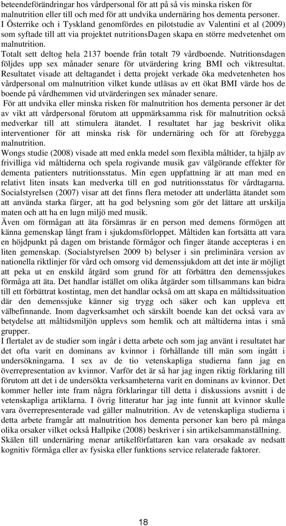 Totalt sett deltog hela 2137 boende från totalt 79 vårdboende. Nutritionsdagen följdes upp sex månader senare för utvärdering kring BMI och viktresultat.