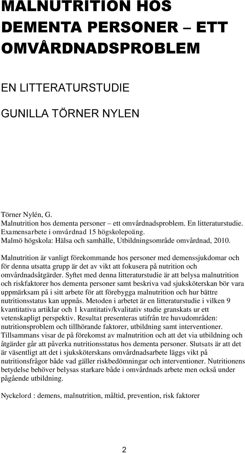 Malnutrition är vanligt förekommande hos personer med demenssjukdomar och för denna utsatta grupp är det av vikt att fokusera på nutrition och omvårdnadsåtgärder.