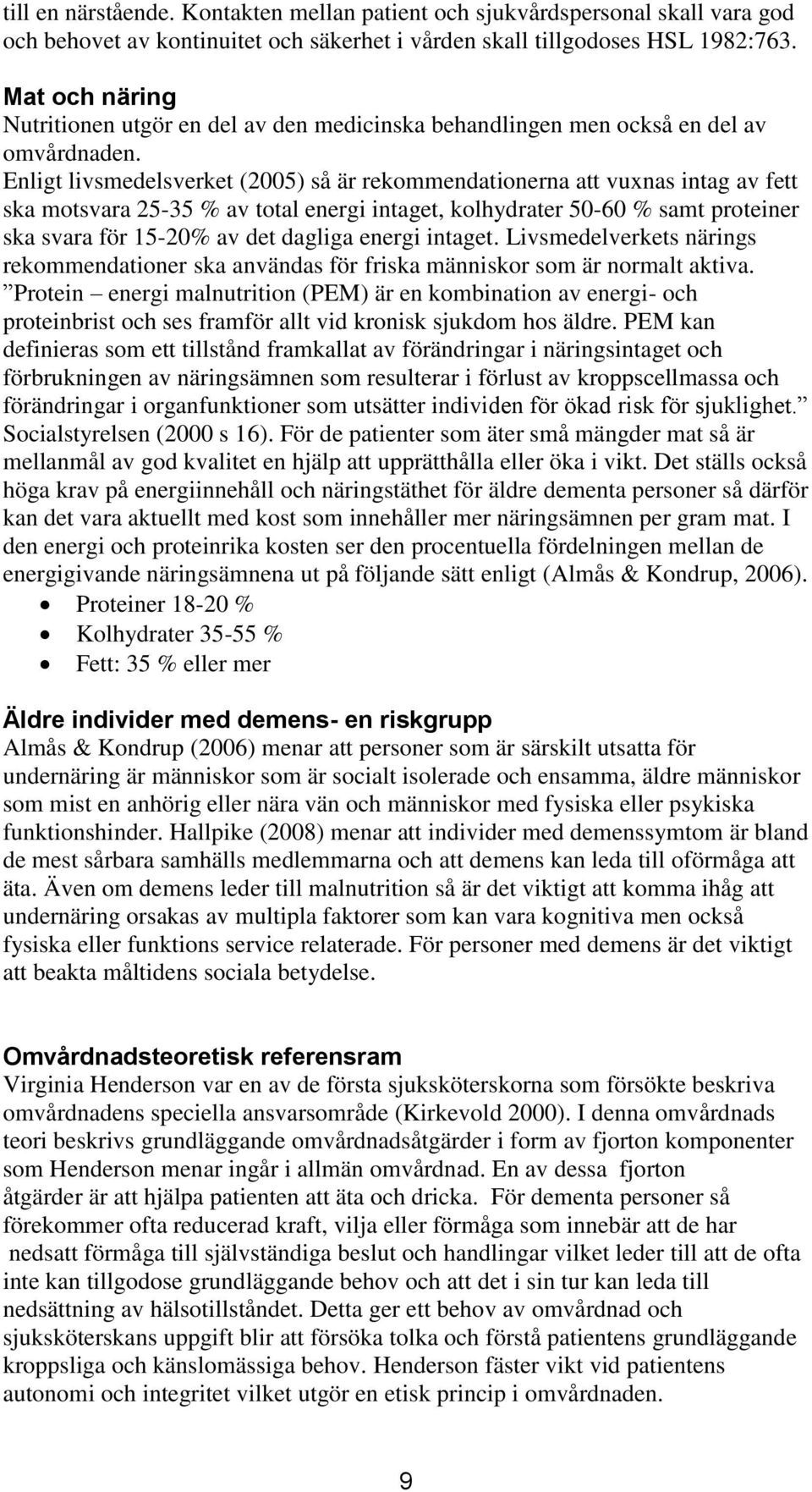 Enligt livsmedelsverket (2005) så är rekommendationerna att vuxnas intag av fett ska motsvara 25-35 % av total energi intaget, kolhydrater 50-60 % samt proteiner ska svara för 15-20% av det dagliga