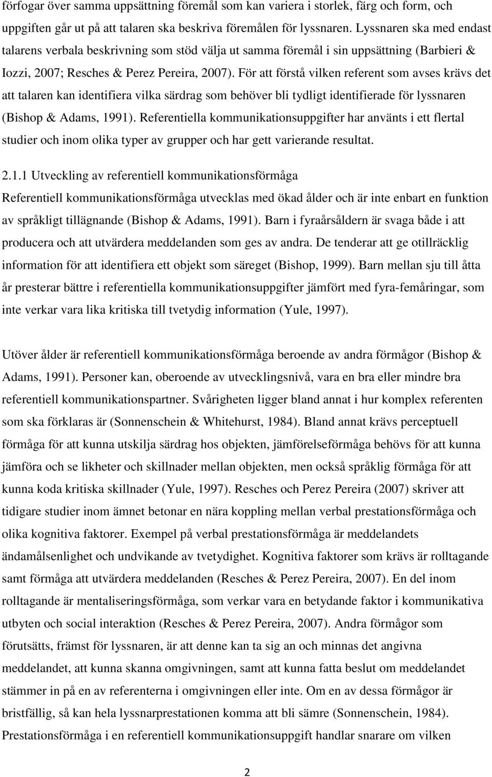 För att förstå vilken referent som avses krävs det att talaren kan identifiera vilka särdrag som behöver bli tydligt identifierade för lyssnaren (Bishop & Adams, 1991).