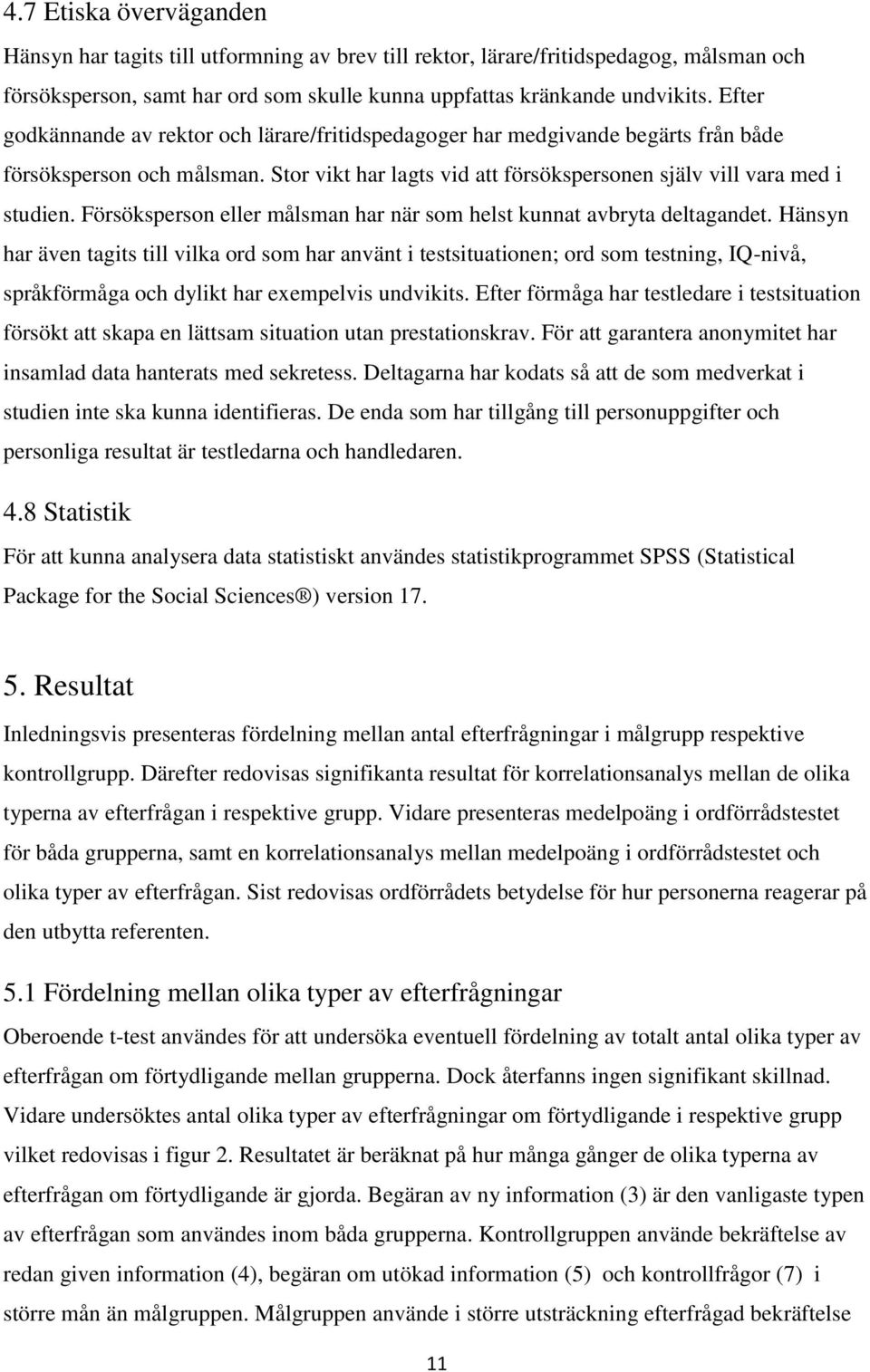Försöksperson eller målsman har när som helst kunnat avbryta deltagandet.