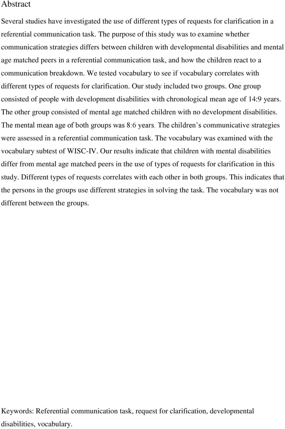 and how the children react to a communication breakdown. We tested vocabulary to see if vocabulary correlates with different types of requests for clarification. Our study included two groups.