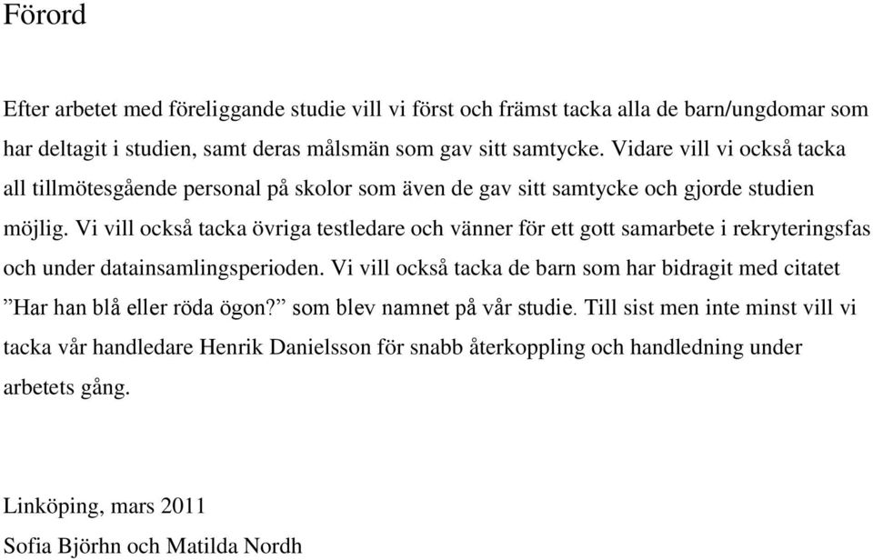 Vi vill också tacka övriga testledare och vänner för ett gott samarbete i rekryteringsfas och under datainsamlingsperioden.