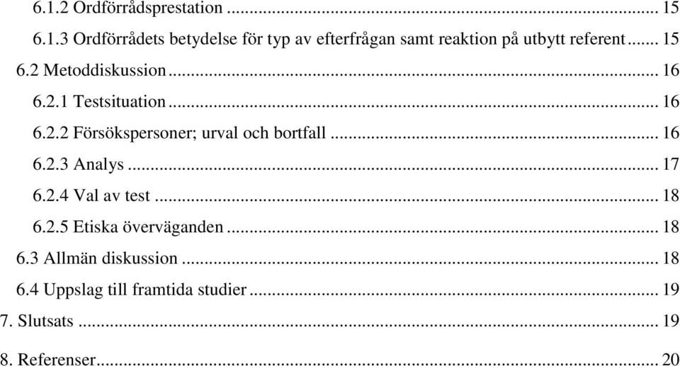 .. 16 6.2.3 Analys... 17 6.2.4 Val av test... 18 6.2.5 Etiska överväganden... 18 6.3 Allmän diskussion.