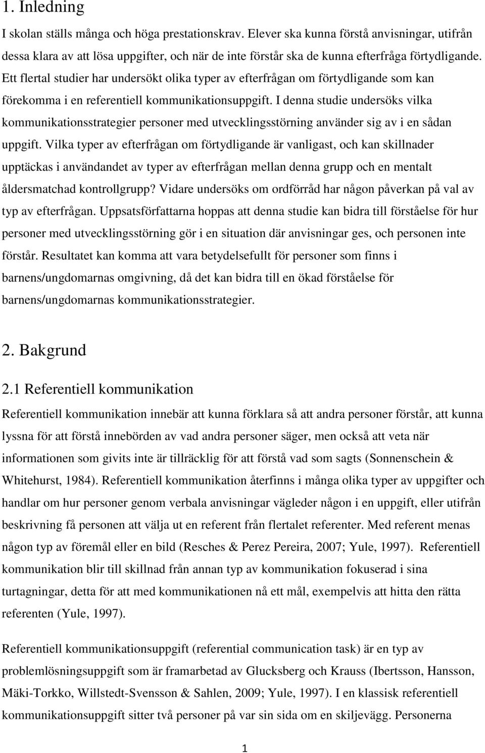 Ett flertal studier har undersökt olika typer av efterfrågan om förtydligande som kan förekomma i en referentiell kommunikationsuppgift.
