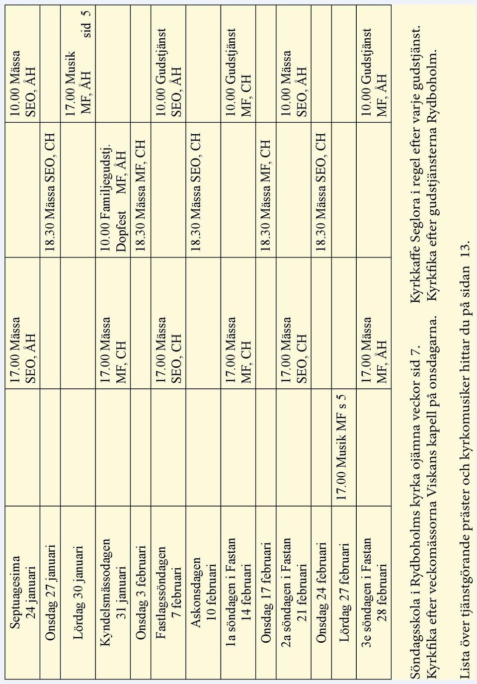 30 Mässa MF, CH 2a söndagen i Fastan 21 februari SEO, CH Onsdag 24 februari 18.30 Mässa SEO, CH 10.00 Mässa SEO, ÅH 17.00 Musik MF, ÅH sid 5 10.00 Gudstjänst SEO, ÅH 10.00 Gudstjänst MF, CH 10.