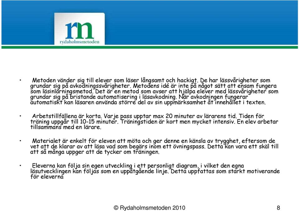 När avkodningen fungerar automatiskt kan läsaren använda större del av sin uppmärksamhet åt innehållet i texten. Arbetstillfällena är korta. Varje pass upptar max 20 minuter av lärarens tid.