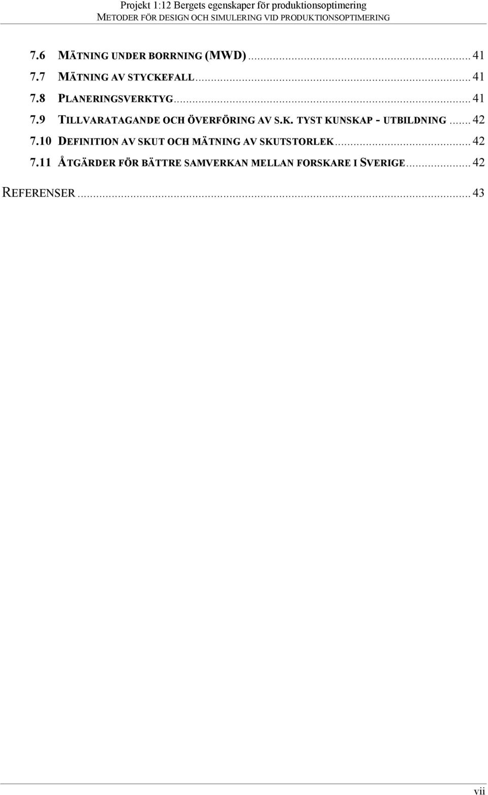 .. 42 7.10 DEFINITION AV SKUT OCH MÄTNING AV SKUTSTORLEK... 42 7.11 ÅTGÄRDER FÖR BÄTTRE SAMVERKAN MELLAN FORSKARE I SVERIGE.