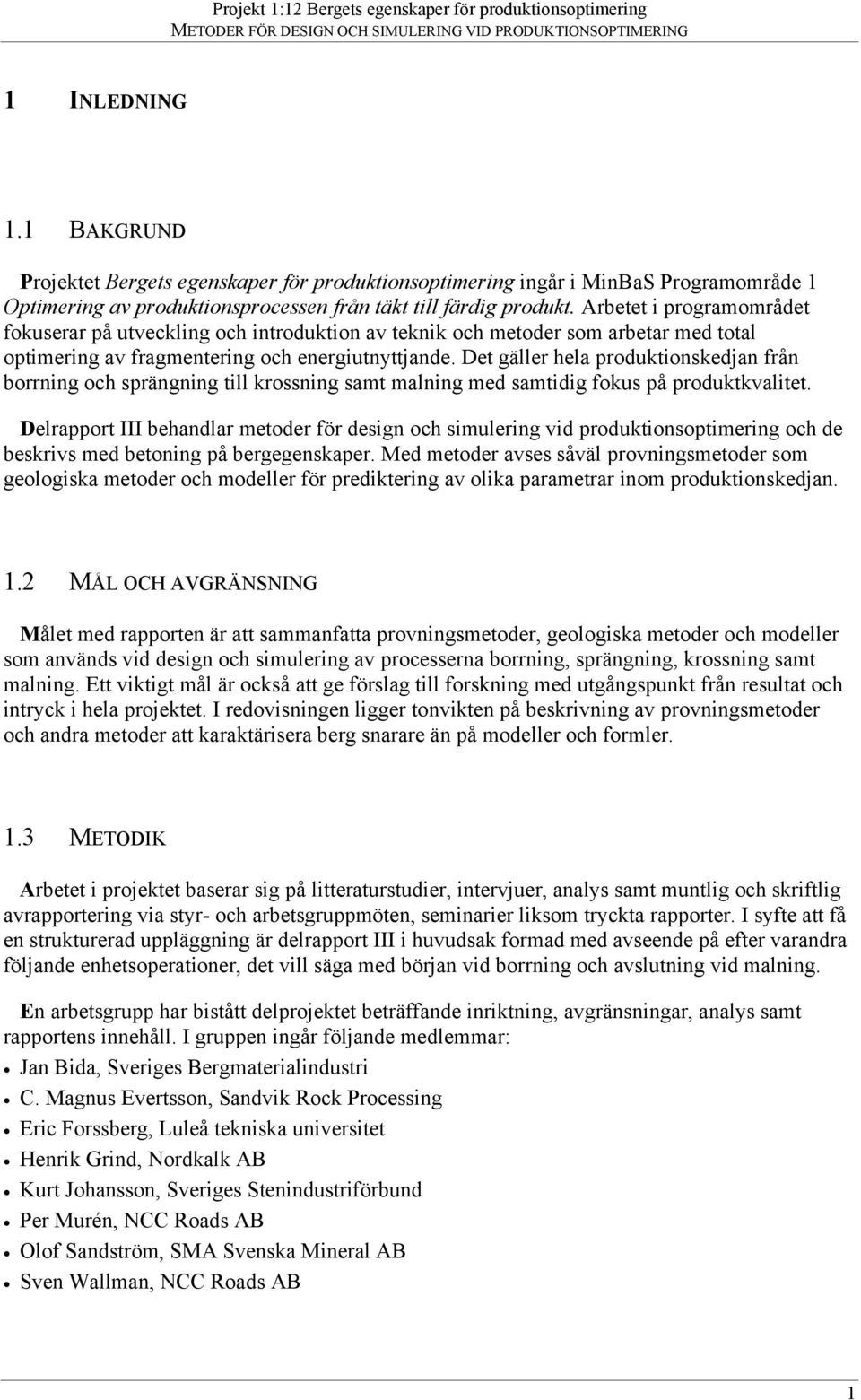 Det gäller hela produktionskedjan från borrning och sprängning till krossning samt malning med samtidig fokus på produktkvalitet.