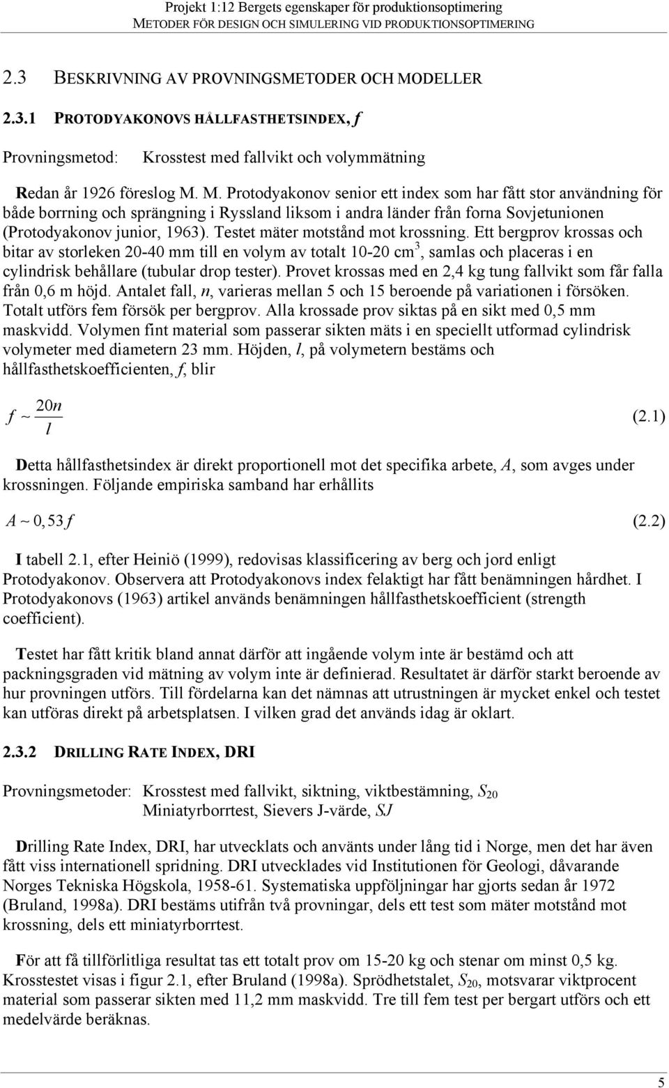 M. Protodyakonov senior ett index som har fått stor användning för både borrning och sprängning i Ryssland liksom i andra länder från forna Sovjetunionen (Protodyakonov junior, 1963).