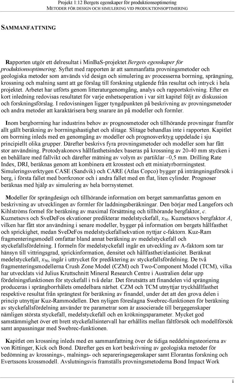 till forskning utgående från resultat och intryck i hela projektet. Arbetet har utförts genom litteraturgenomgång, analys och rapportskrivning.